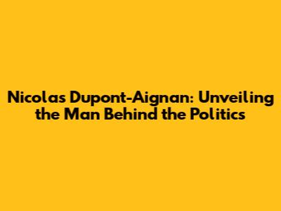 Nicolas Dupont-Aignan: Unveiling the Man Behind the Politics