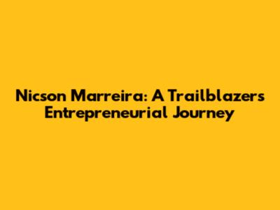 Nicson Marreira: A Trailblazer's Entrepreneurial Journey