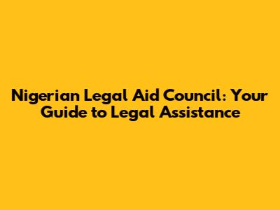 Nigerian Legal Aid Council: Your Guide to Legal Assistance