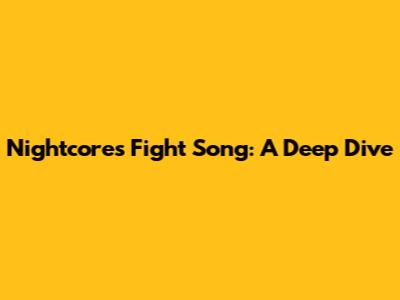 Nightcore's 'Fight Song': A Deep Dive