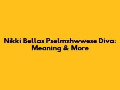 Nikki Bella's Pselmzhwwese Diva: Meaning & More