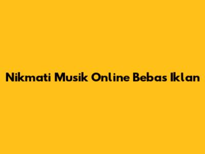 Nikmati Musik Online Bebas Iklan