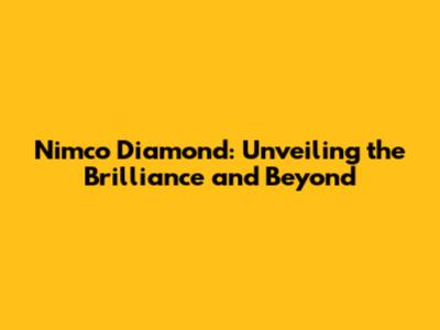 Nimco Diamond: Unveiling the Brilliance and Beyond