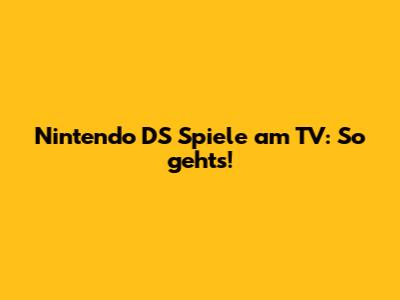 Nintendo DS Spiele am TV: So geht's!