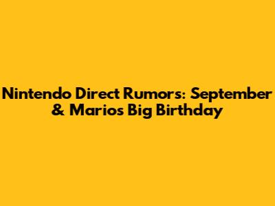 Nintendo Direct Rumors: September & Mario's Big Birthday