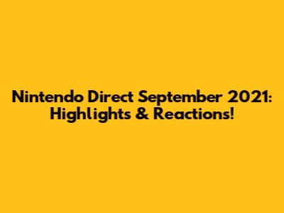 Nintendo Direct September 2021: Highlights & Reactions!