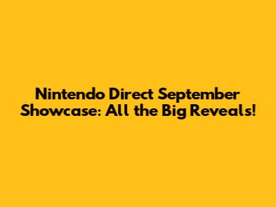 Nintendo Direct September Showcase: All the Big Reveals!