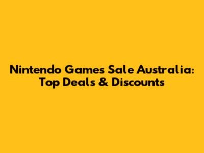 Nintendo Games Sale Australia: Top Deals & Discounts