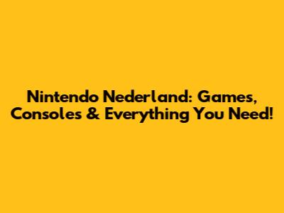 Nintendo Nederland: Games, Consoles & Everything You Need!
