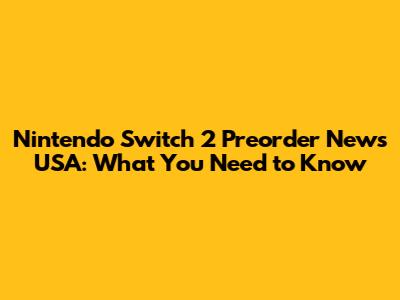 Nintendo Switch 2 Preorder News USA: What You Need to Know