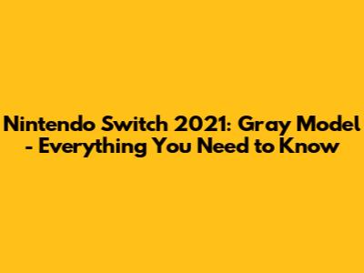 Nintendo Switch 2021: Gray Model - Everything You Need to Know