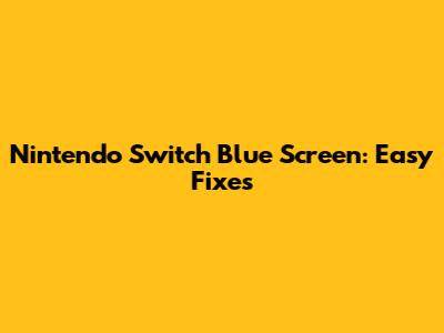 Nintendo Switch Blue Screen: Easy Fixes