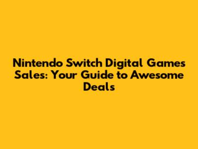 Nintendo Switch Digital Games Sales: Your Guide to Awesome Deals