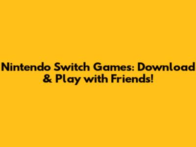 Nintendo Switch Games: Download & Play with Friends!