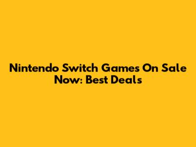 Nintendo Switch Games On Sale Now: Best Deals