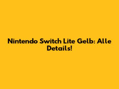 Nintendo Switch Lite Gelb: Alle Details!