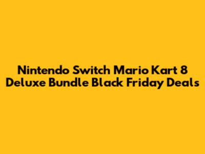 Nintendo Switch Mario Kart 8 Deluxe Bundle Black Friday Deals