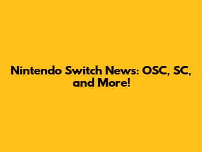Nintendo Switch News: OSC, SC, and More!