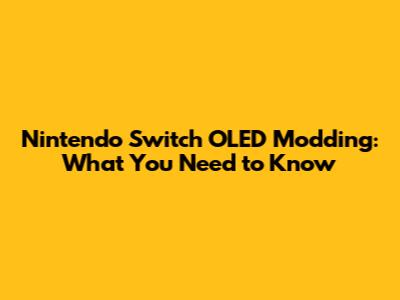 Nintendo Switch OLED Modding: What You Need to Know