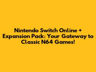 Nintendo Switch Online + Expansion Pack: Your Gateway to Classic N64 Games!