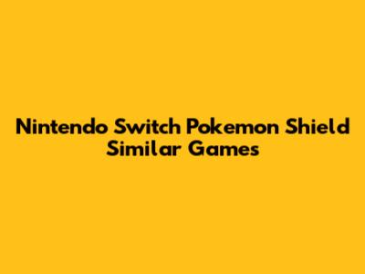 Nintendo Switch Pokemon Shield Similar Games