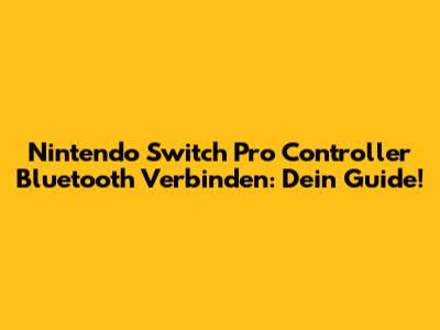 Nintendo Switch Pro Controller Bluetooth Verbinden: Dein Guide!