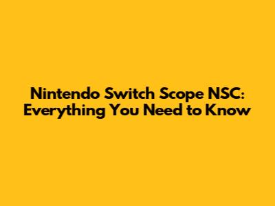 Nintendo Switch Scope NSC: Everything You Need to Know