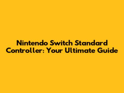 Nintendo Switch Standard Controller: Your Ultimate Guide