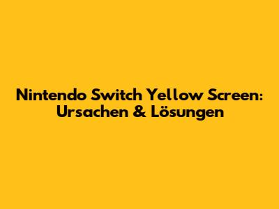 Nintendo Switch Yellow Screen: Ursachen & Lösungen