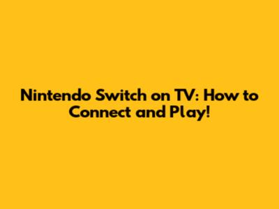 Nintendo Switch on TV: How to Connect and Play!
