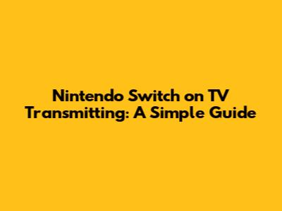 Nintendo Switch on TV Transmitting: A Simple Guide