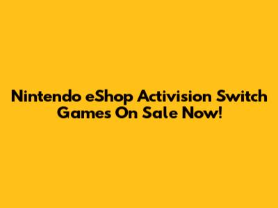 Nintendo eShop Activision Switch Games On Sale Now!