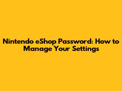 Nintendo eShop Password: How to Manage Your Settings