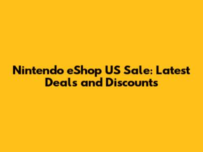 Nintendo eShop US Sale: Latest Deals and Discounts