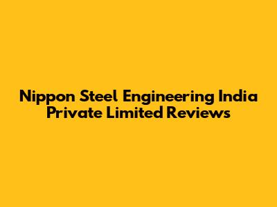 Nippon Steel Engineering India Private Limited Reviews