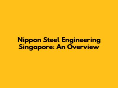 Nippon Steel Engineering Singapore: An Overview