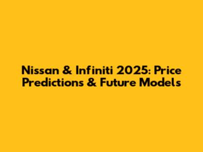 Nissan & Infiniti 2025: Price Predictions & Future Models