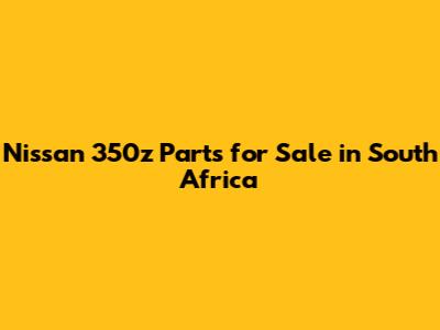 Nissan 350z Parts for Sale in South Africa