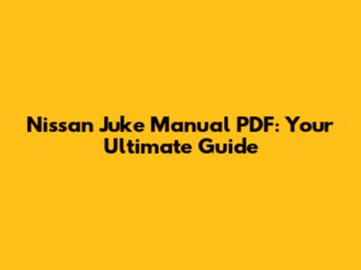 Nissan Juke Manual PDF: Your Ultimate Guide