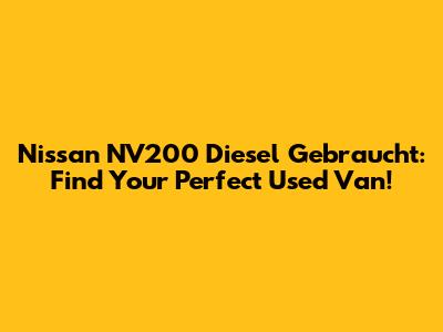 Nissan NV200 Diesel Gebraucht: Find Your Perfect Used Van!
