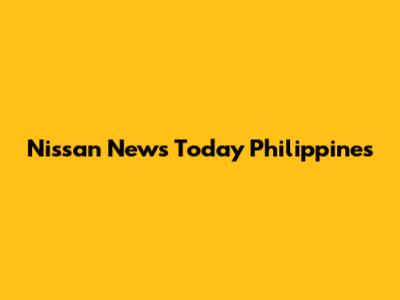 Nissan News Today Philippines
