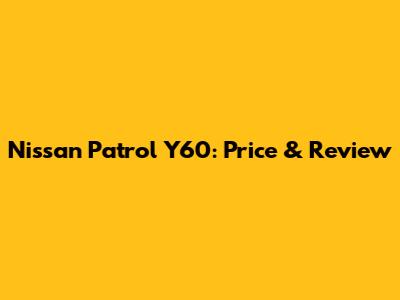Nissan Patrol Y60: Price & Review