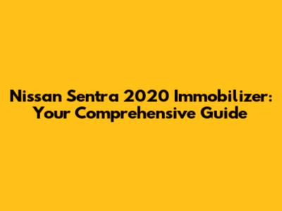 Nissan Sentra 2020 Immobilizer: Your Comprehensive Guide