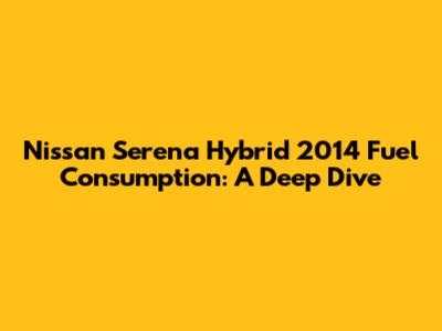Nissan Serena Hybrid 2014 Fuel Consumption: A Deep Dive