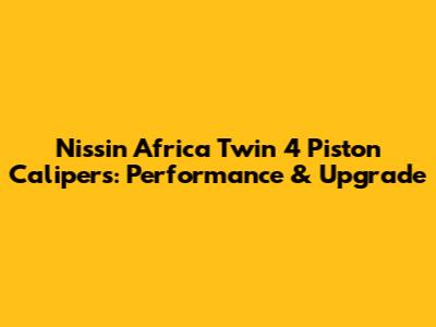Nissin Africa Twin 4 Piston Calipers: Performance & Upgrade