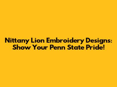 Nittany Lion Embroidery Designs: Show Your Penn State Pride!