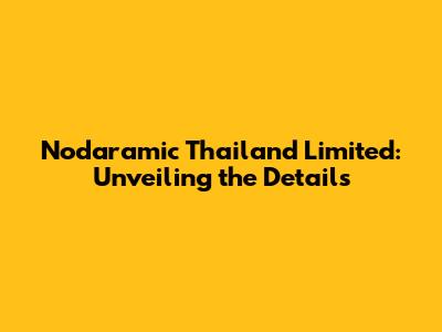 Nodaramic Thailand Limited: Unveiling the Details