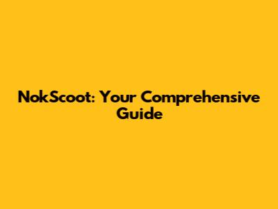 NokScoot: Your Comprehensive Guide