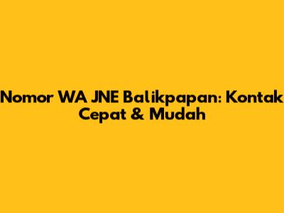 Nomor WA JNE Balikpapan: Kontak Cepat & Mudah