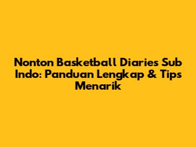 Nonton Basketball Diaries Sub Indo: Panduan Lengkap & Tips Menarik